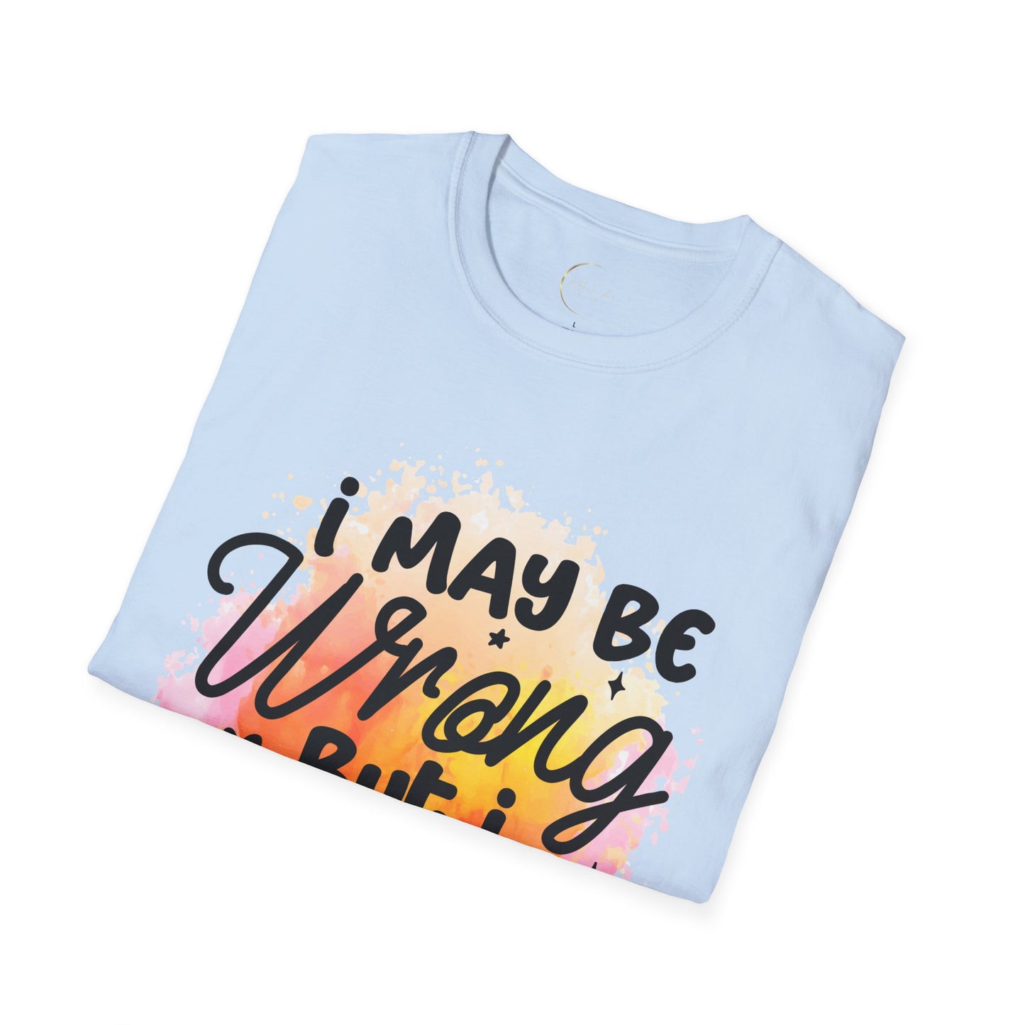 Unisex Softstyle I May Be Wrong T-Shirt
