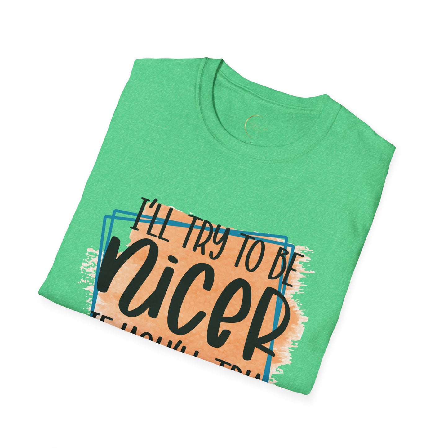 Unisex Softstyle I'll Try To Be Nicer T-Shirt