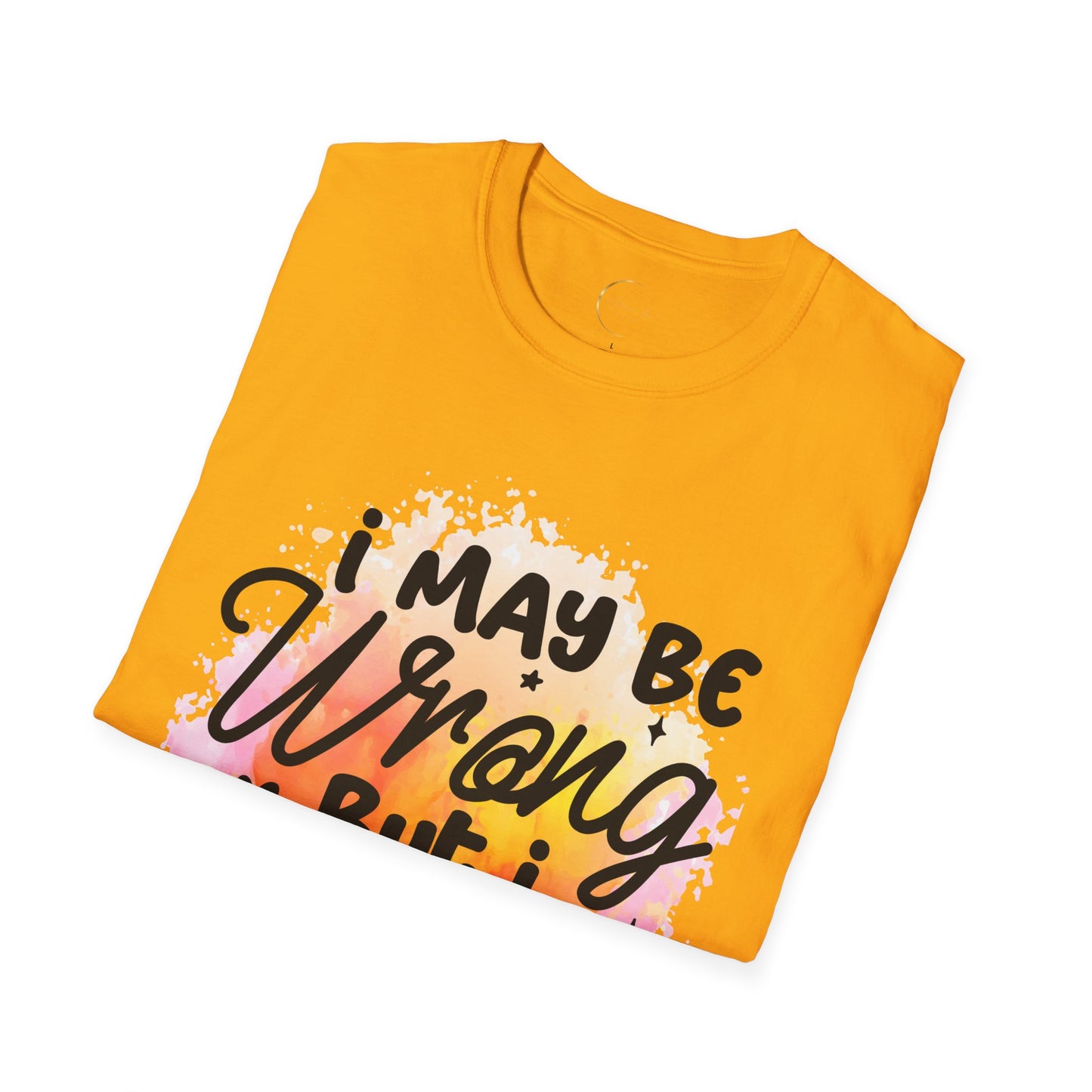 Unisex Softstyle I May Be Wrong T-Shirt