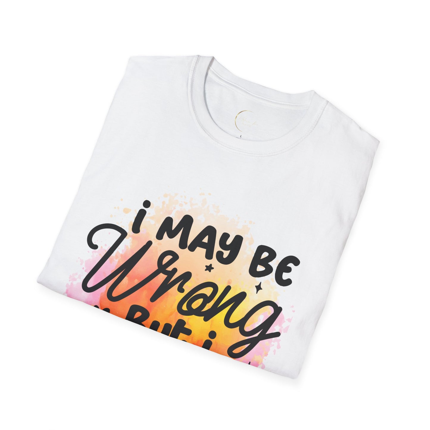 Unisex Softstyle I May Be Wrong T-Shirt
