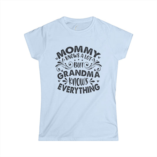 Mommy Knows a Lot but Grandma Knows Everything Tee - Women's Softstyle Shirt