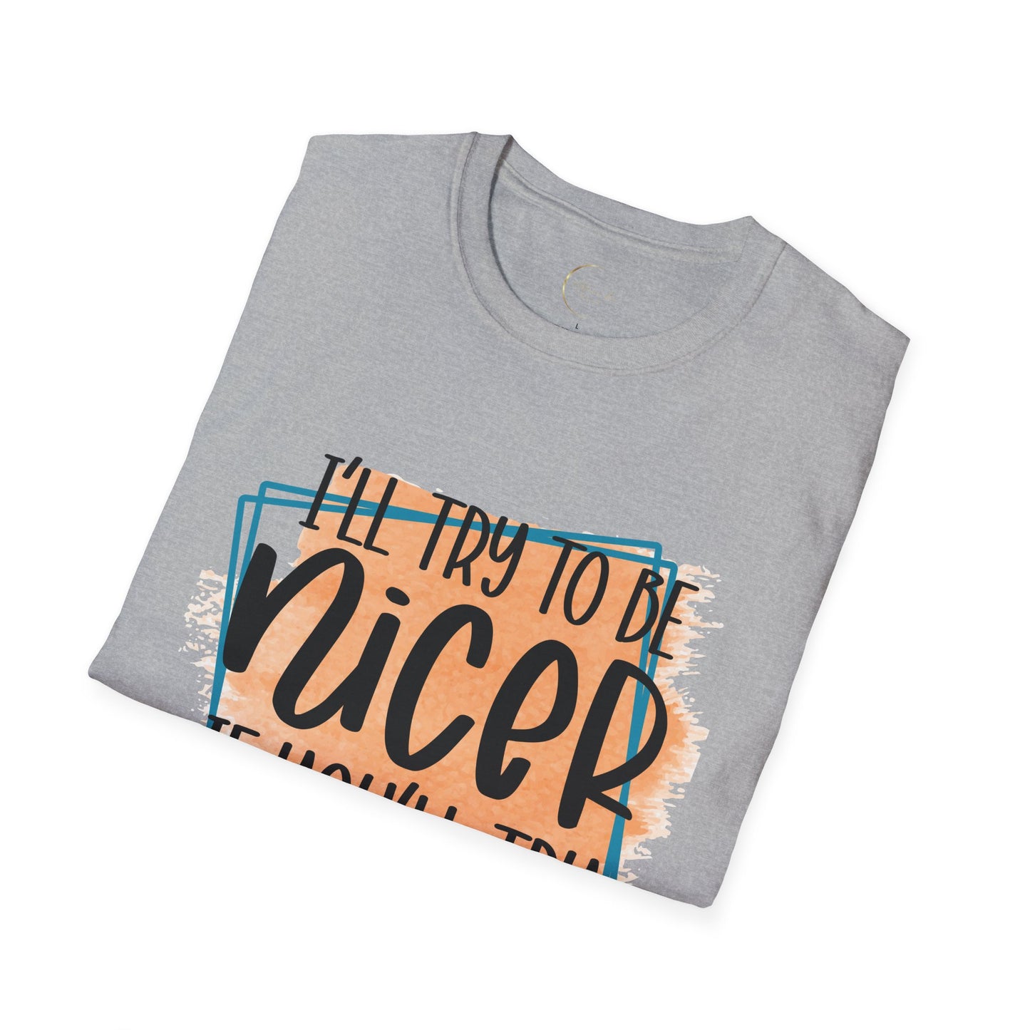 Unisex Softstyle I'll Try To Be Nicer T-Shirt